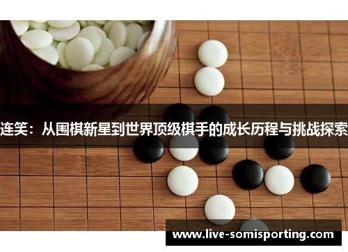 连笑：从围棋新星到世界顶级棋手的成长历程与挑战探索